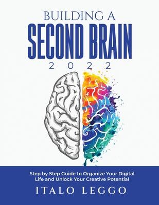 Building a Second Brain 2022: Step by Step Guide to Organize Your Digital Life and Unlock Your Creative Potential