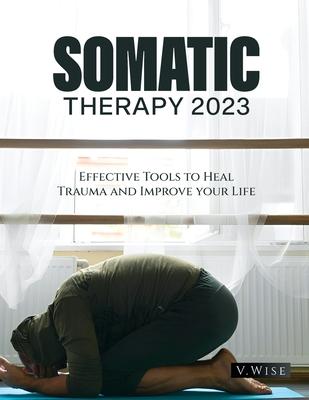 Somatic Therapy 2023: Effective Tools to Heal Trauma and Improve your Life