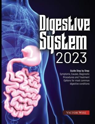 Digestive System 2023: Step by Step Guide: Symptoms, Causes, Diagnostic Procedures and Treatment Options for most common digestive conditions Subscription