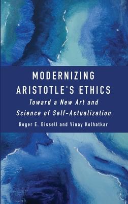 Modernizing Aristotle's Ethics: Toward a New Art and Science of Self-Actualization