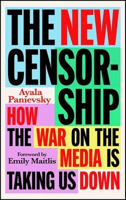 The New Censorship: How the War on the Media Is Taking Us Down Subscription