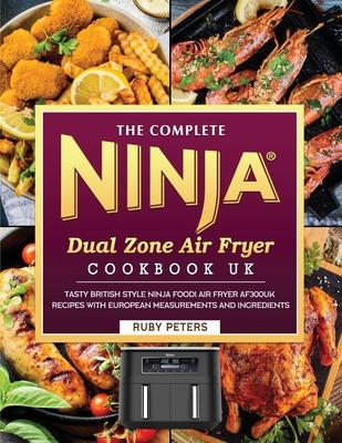 The Complete Ninja Dual Zone Air Fryer Cookbook UK: Tasty British Style Ninja Foodi Air Fryer AF300UK Recipes with European Measurements and Ingredien