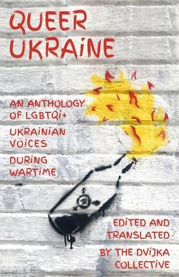 Queer Ukraine: An Anthology of LGBTQI+ Ukrainian Voices During Wartime