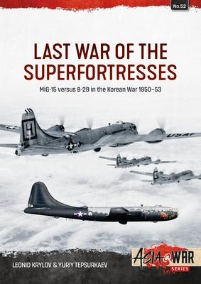 Last War of the Superfortresses: Mig-15 Versus B-29 in the Korean War 1950-53