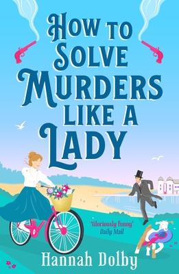 How to Solve Murders Like a Lady: The Brand-New for 2024 Laugh-Out-Loud British Historical Detective Novel