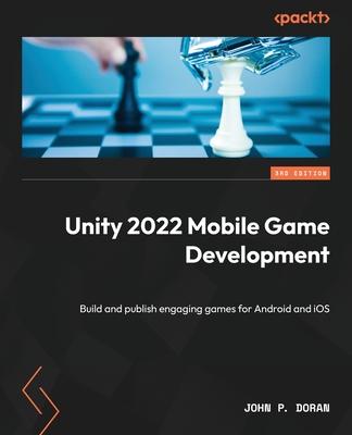 Unity 2022 Mobile Game Development - Third Edition: Build and publish engaging games for Android and iOS