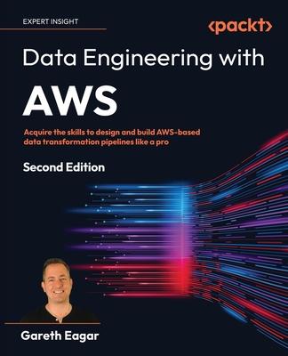 Data Engineering with AWS - Second Edition: Acquire the skills to design and build AWS-based data transformation pipelines like a pro