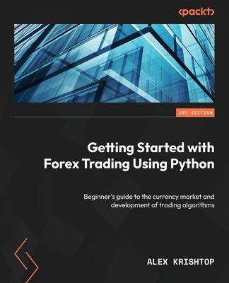Getting Started with Forex Trading Using Python: Beginner's guide to the currency market and development of trading algorithms Subscription