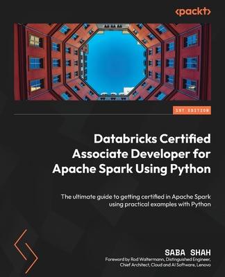 Databricks Certified Associate Developer for Apache Spark Using Python: The ultimate guide to getting certified in Apache Spark using practical exampl