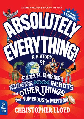 Absolutely Everything! Revised and Expanded: A History of Earth, Dinosaurs, Rulers, Robots, and Other Things Too Numerous to Mention