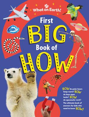 First Big Book of How: How Do Polar Bears Keep Warm? How Do Keys Open Locks? How to Spacesuits Work? the Ultimate Book of Answers for Kids Wh