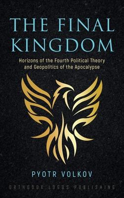 The Final Kingdom: Horizons of the Fourth Political Theory and Geopolitics of the Apocalypse