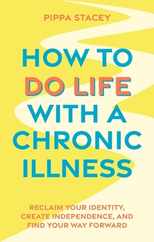 How to Do Life with a Chronic Illness: Reclaim Your Identity, Create Independence, and Find Your Way Forward Subscription