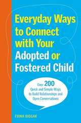 Everyday Ways to Connect with Your Adopted or Fostered Child: Over 200 Quick and Simple Ways to Build Relationships and Open Conversations Subscription