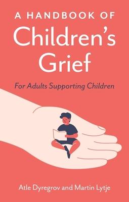 A Handbook of Children's Grief: For Adults Supporting Children