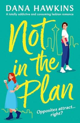 Not in the Plan: A totally addictive and consuming lesbian romance