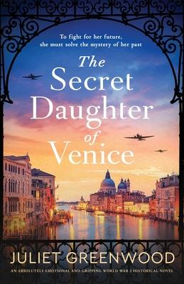 The Secret Daughter of Venice: An absolutely emotional and gripping World War 2 historical novel