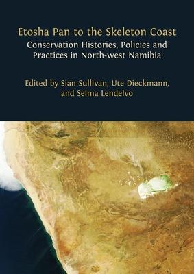 Etosha Pan to the Skeleton Coast: Conservation Histories, Policies and Practices in North-west Namibia