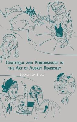 Grotesque and Performance in the Art of Aubrey Beardsley