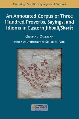 An Annotated Corpus of Three Hundred Proverbs, Sayings, and Idioms in Eastern Jibbali/&#346;&#7717;&#601;r&#603;&#772;&#769;&#769;t