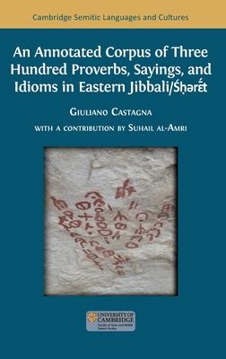 An Annotated Corpus of Three Hundred Proverbs, Sayings, and Idioms in Eastern Jibbali/&#346;&#7717;&#601;r&#603;&#772;&#769;&#769;t