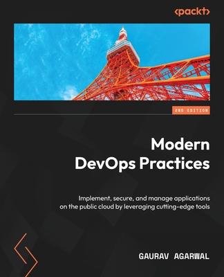 Modern DevOps Practices - Second Edition: Implement, secure, and manage applications on the public cloud by leveraging cutting-edge tools