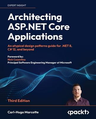 Architecting ASP.NET Core Applications - Third Edition: An atypical design patterns guide for .NET 8, C# 12, and beyond