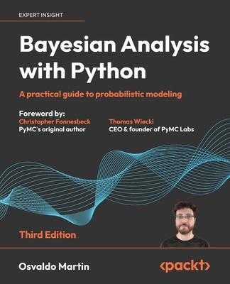 Bayesian Analysis with Python - Third Edition: A practical guide to probabilistic modeling