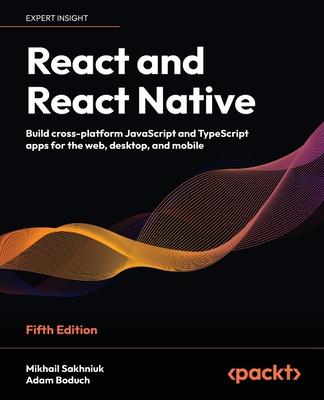 React and React Native - Fifth Edition: Build cross-platform JavaScript and TypeScript apps for the web, desktop, and mobile