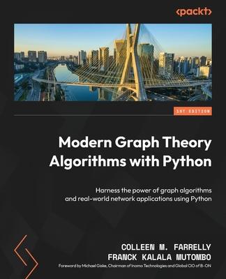 Modern Graph Theory Algorithms with Python: Harness the power of graph algorithms and real-world network applications using Python