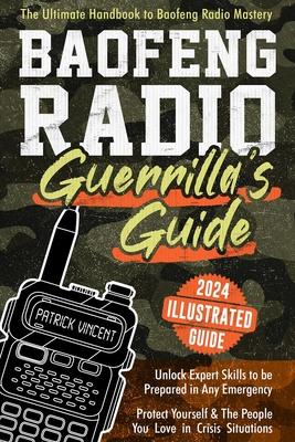 Baofeng Radio Survival Guide: The Ultimate Guerrilla's Handbook to Baofeng Radio Mastery to Safeguard Yourself and The People You Love in Crisis Sit