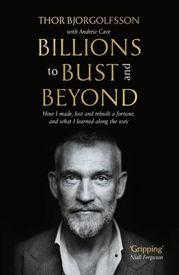Billions to Bust - And Beyond (New and Updated Edition): How I Made, Lost and Rebuilt a Fortune, and What I Learned on the Way Subscription