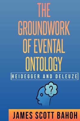 Heidegger and Deleuze: The Groundwork of Evental Ontology