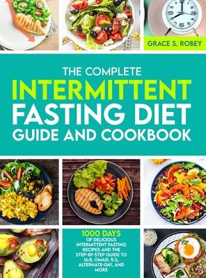 The Complete Intermittent Fasting Diet Guide And Cookbook: 1000 Days Of Delicious Intermittent Fasting Recipes And The Step-By-Step Guide To 16:8, OMA