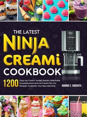 The Latest Ninja Creami Cookbook: 1200 Days Ice Cream, Sorbet, Gelato, Milkshake, Smoothie Bowl and Ice Cream Mix-Ins Recipes To Master Your New Machi