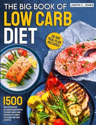 The Big Book Of Low Carb Diet: 1500 Days Of Delicious No-Sugar Added Recipes To Forget About Carb Counting Yet Living a Fulfilling Low-Carb Lifestyle