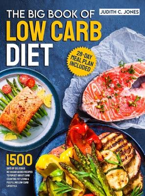 The Big Book Of Low Carb Diet: 1500 Days Of Delicious No-Sugar Added Recipes To Forget About Carb Counting Yet Living a Fulfilling Low-Carb Lifestyle