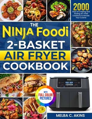 The Ninja Foodi 2-Basket Air Fryer Cookbook: 2000 Days of Crisping and Sizzling Air-Fried Creations to Elevate Your Cuisine&#65372;Full Color Edition