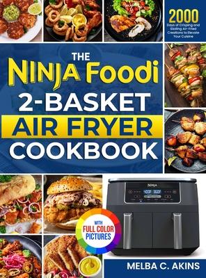 The Ninja Foodi 2-Basket Air Fryer Cookbook: 2000 Days of Crisping and Sizzling Air-Fried Creations to Elevate Your Cuisine&#65372;Full Color Edition