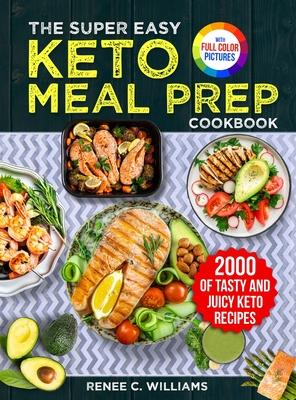 The Super Easy Keto Meal Prep Cookbook: 2000 Days of Tasty and Juicy Keto Recipes with 4 Step-by-step Meal Prepping Guides to Transform Your Palate&#6