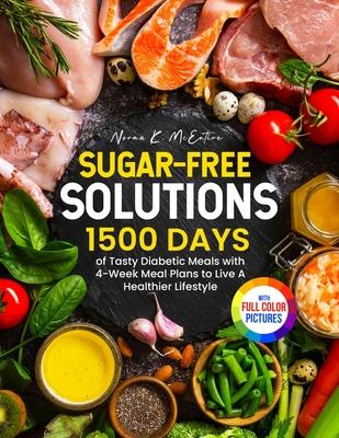 Sugar-Free Solutions: 1500 Days of Tasty Diabetic Meals with 4-Week Meal Plans to Live A Healthier Lifestyle&#65372;Full Color Edition