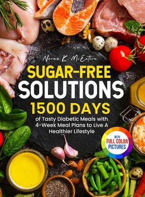 Sugar-Free Solutions: 1500 Days of Tasty Diabetic Meals with 4-Week Meal Plans to Live A Healthier Lifestyle&#65372;Full Color Edition