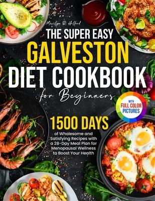 The Super Easy Galveston Diet Cookbook for Beginners: 1500 Days of Wholesome and Satisfying Recipes with a 28-Day Meal Plan for Menopausal Wellness to