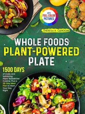 Whole Foods Plant-Powered Plate: 1500 Days of Lively and Satisfying Plant-Based Diet Cuisine, Plus a 28-Day Meal Plan to Start Your Day Right&#65372;F