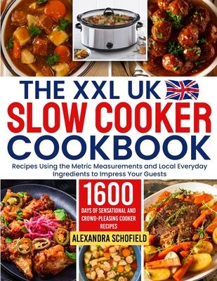 The XXL UK Slow Cooker Cookbook: 1600 Days of Sensational and Crowd-Pleasing Cooker Recipes Using the Metric Measurements and Local Everyday Ingredien