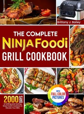 The Complete Ninja Foodi Grill Cookbook: 2000 Days of Grilling and Sizzling Ninja Foodi Creations to Elevate Your BBQ&#65372;Full Color Edition