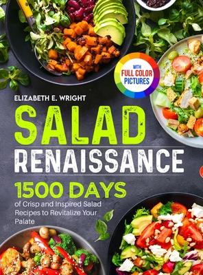 Salad Renaissance: 1500 Days of Crisp and Inspired Salad Recipes to Revitalize Your Palate&#65372;Full Color Edition