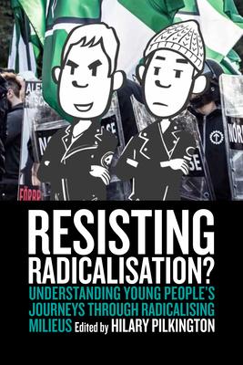 Resisting Radicalisation?: Understanding Young People's Journeys Through Radicalising Milieus