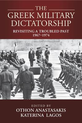 The Greek Military Dictatorship: Revisiting a Troubled Past, 1967-1974