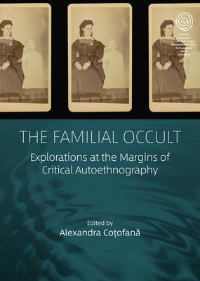 The Familial Occult: Explorations at the Margins of Critical Autoethnography